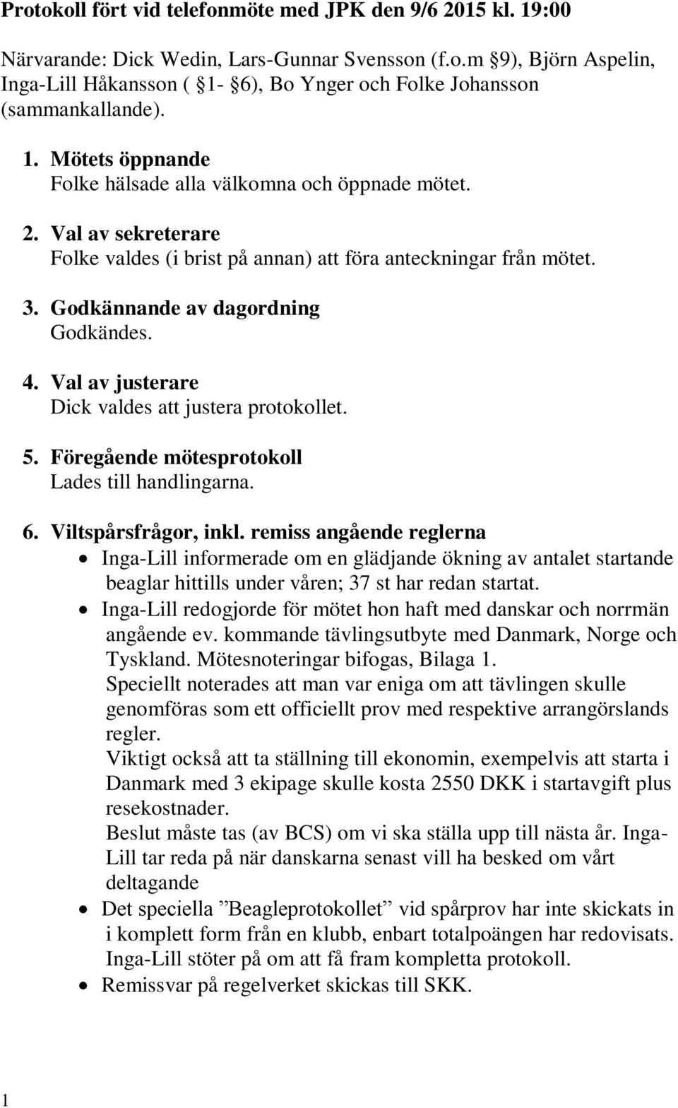 Val av justerare Dick valdes att justera protokollet. 5. Föregående mötesprotokoll Lades till handlingarna. 6. Viltspårsfrågor, inkl.