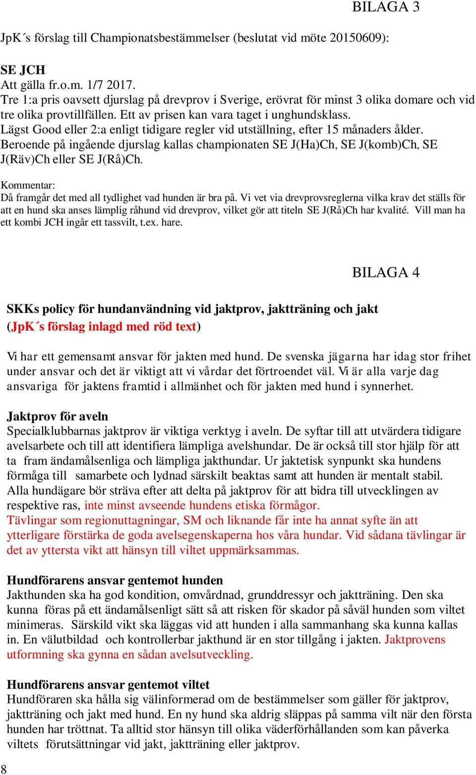 Lägst Good eller 2:a enligt tidigare regler vid utställning, efter 15 månaders ålder. Beroende på ingående djurslag kallas championaten SE J(Ha)Ch, SE J(komb)Ch, SE J(Räv)Ch eller SE J(Rå)Ch.