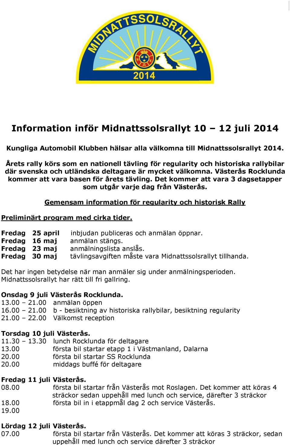 Det kommer att vara 3 dagsetapper som utgår varje dag från Västerås. Gemensam information för regularity och historisk Rally Preliminärt program med cirka tider.