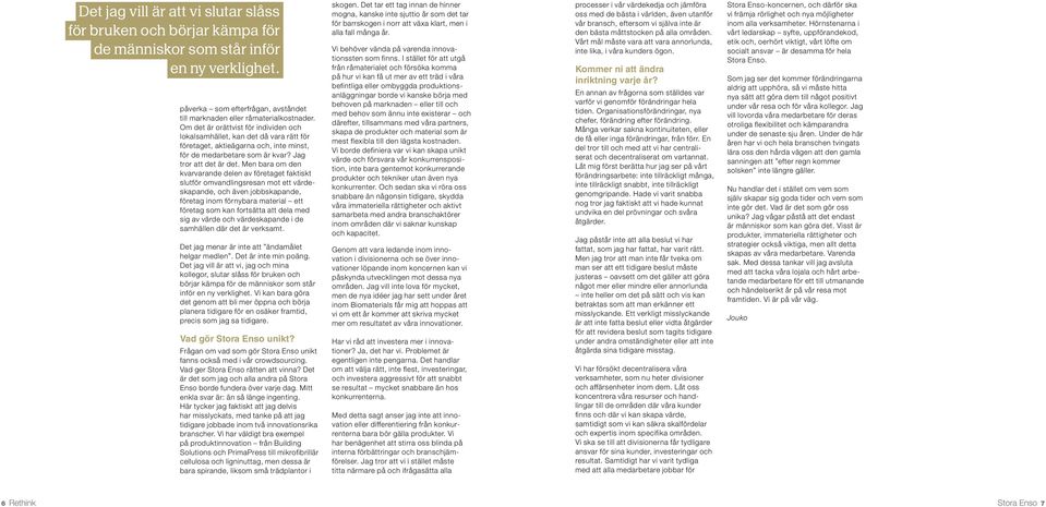 Men bara om den kvar varande delen av företaget faktiskt slutför omvandlingsresan mot ett värdeskapande, och även jobbskapande, företag inom förnybara material ett företag som kan fortsätta att dela