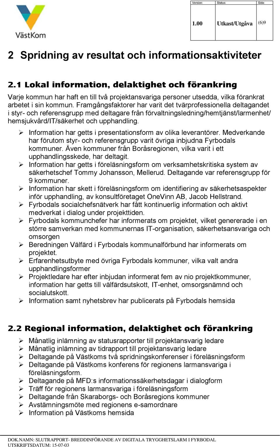 Framgångsfaktorer har varit det tvärprofessionella deltagandet i styr- och referensgrupp med deltagare från förvaltningsledning/hemtjänst/larmenhet/ hemsjukvård/it/säkerhet och upphandling.