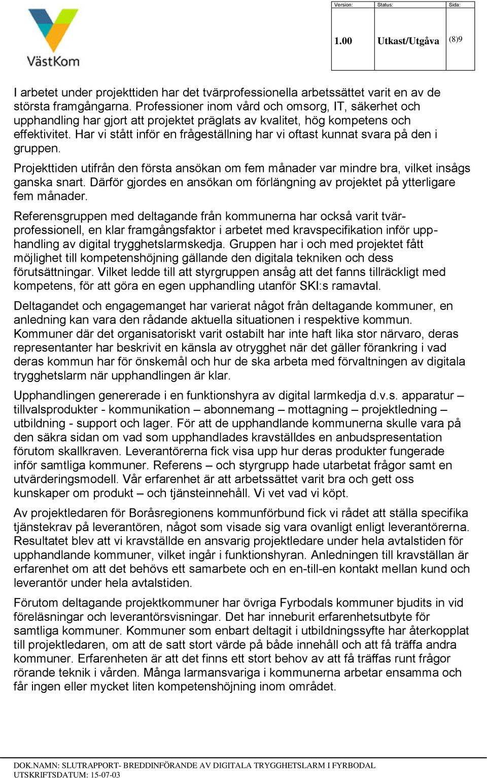 Har vi stått inför en frågeställning har vi oftast kunnat svara på den i gruppen. Projekttiden utifrån den första ansökan om fem månader var mindre bra, vilket insågs ganska snart.