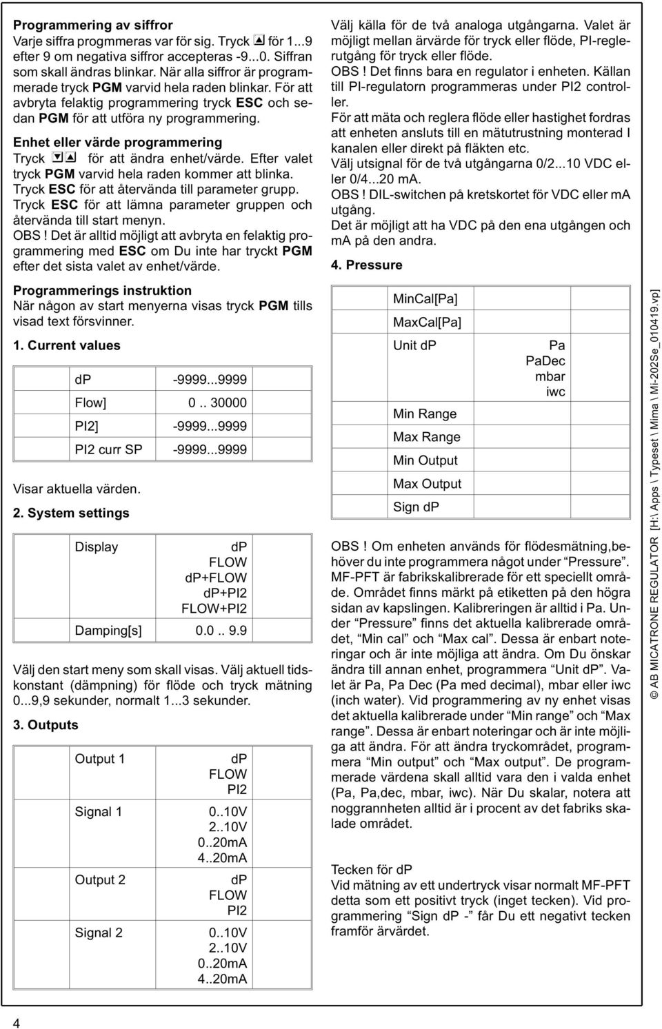 Enhet eller värde programmering Tryck för att ändra enhet/värde. Efter valet tryck PGM varvid hela raden kommer att blinka. Tryck ESC för att återvända till parameter grupp.