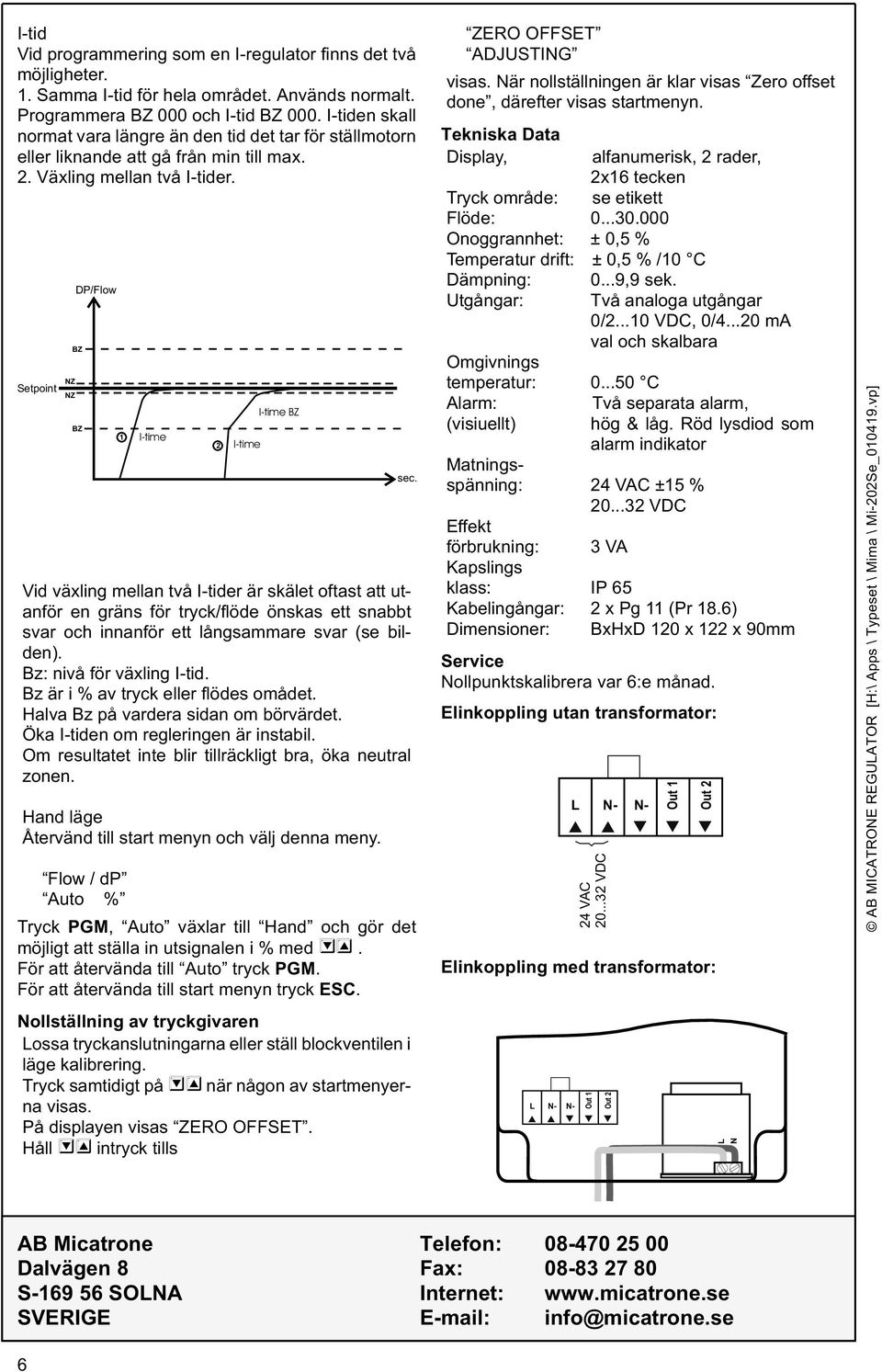 Setpoint DP/ BZ NZ NZ BZ 1 I-time Vid växling mellan två I-tider är skälet oftast att utanför en gräns för tryck/flöde önskas ett snabbt svar och innanför ett långsammare svar (se bilden).