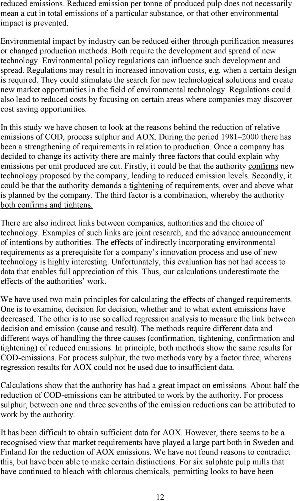 Environmental policy regulations can influence such development and spread. Regulations may result in increased innovation costs, e.g. when a certain design is required.