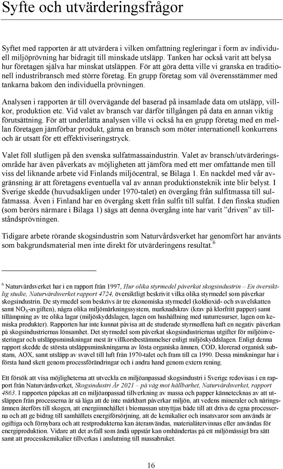 En grupp företag som väl överensstämmer med tankarna bakom den individuella prövningen. Analysen i rapporten är till övervägande del baserad på insamlade data om utsläpp, villkor, produktion etc.