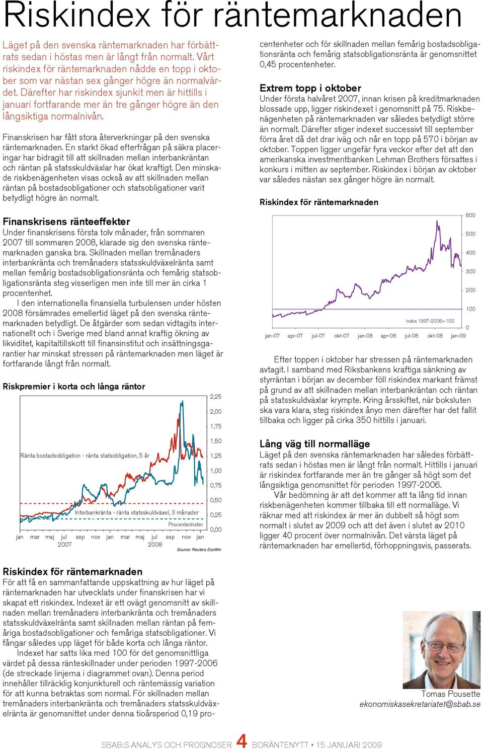 Därefter har riskindex sjunkit men är hittills i januari fortfarande mer än tre gånger högre än den långsiktiga normalnivån. Finanskrisen har fått stora återverkningar på den svenska räntemarknaden.