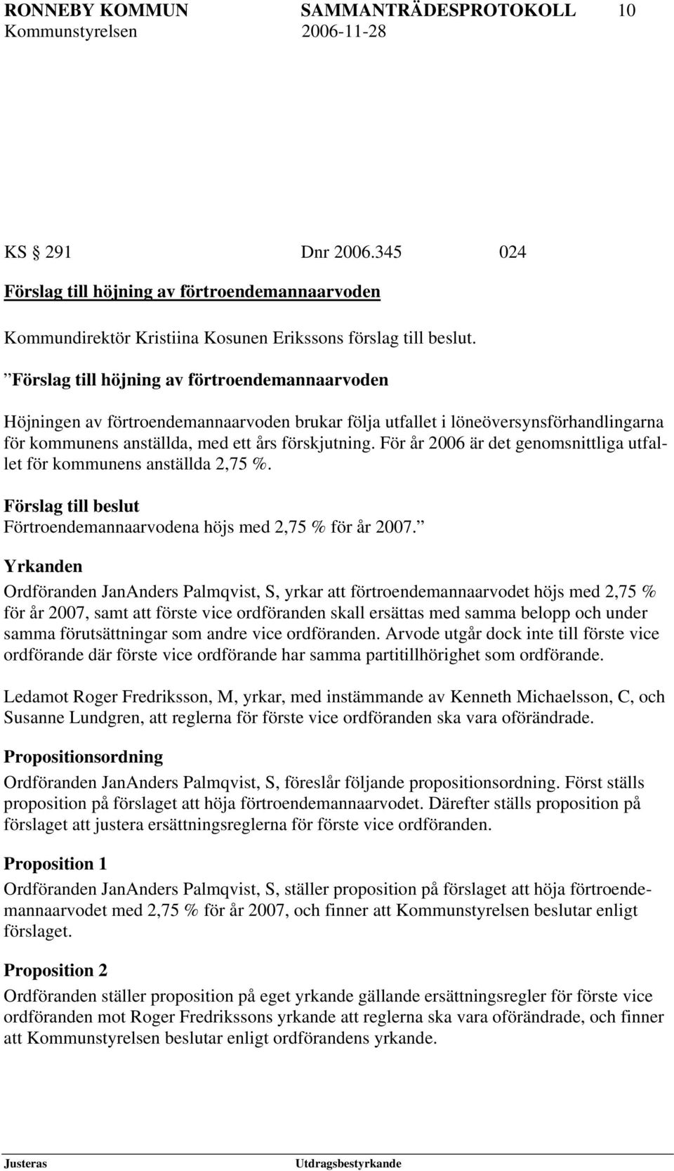 Förslag till höjning av förtroendemannaarvoden Höjningen av förtroendemannaarvoden brukar följa utfallet i löneöversynsförhandlingarna för kommunens anställda, med ett års förskjutning.