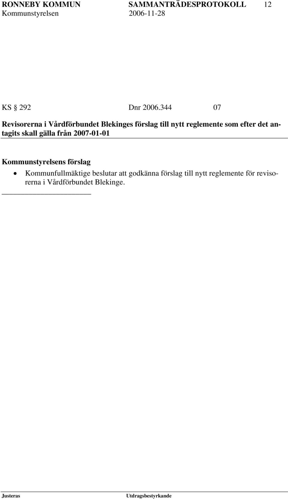 antagits skall gälla från 2007-01-01 Kommunstyrelsens förslag Kommunfullmäktige beslutar att