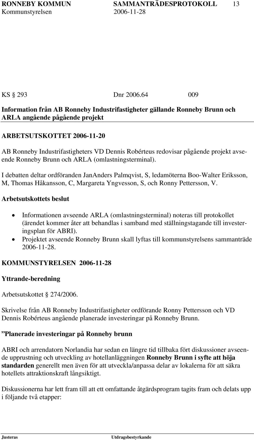 redovisar pågående projekt avseende Ronneby Brunn och ARLA (omlastningsterminal).