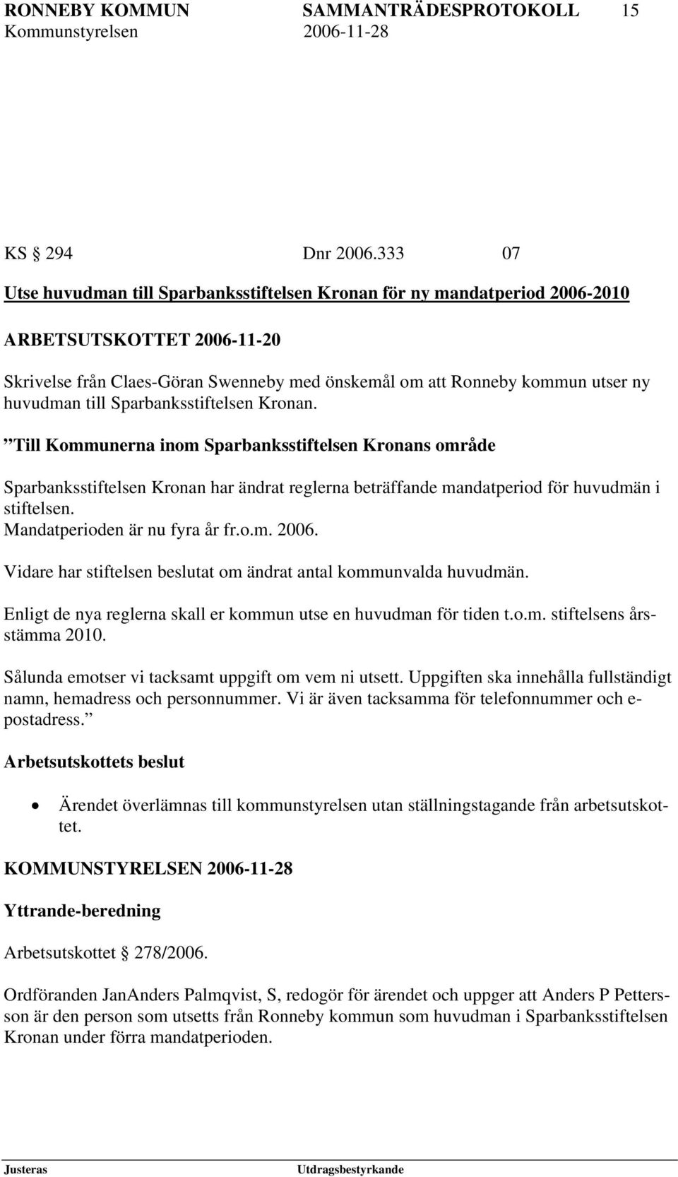 till Sparbanksstiftelsen Kronan. Till Kommunerna inom Sparbanksstiftelsen Kronans område Sparbanksstiftelsen Kronan har ändrat reglerna beträffande mandatperiod för huvudmän i stiftelsen.