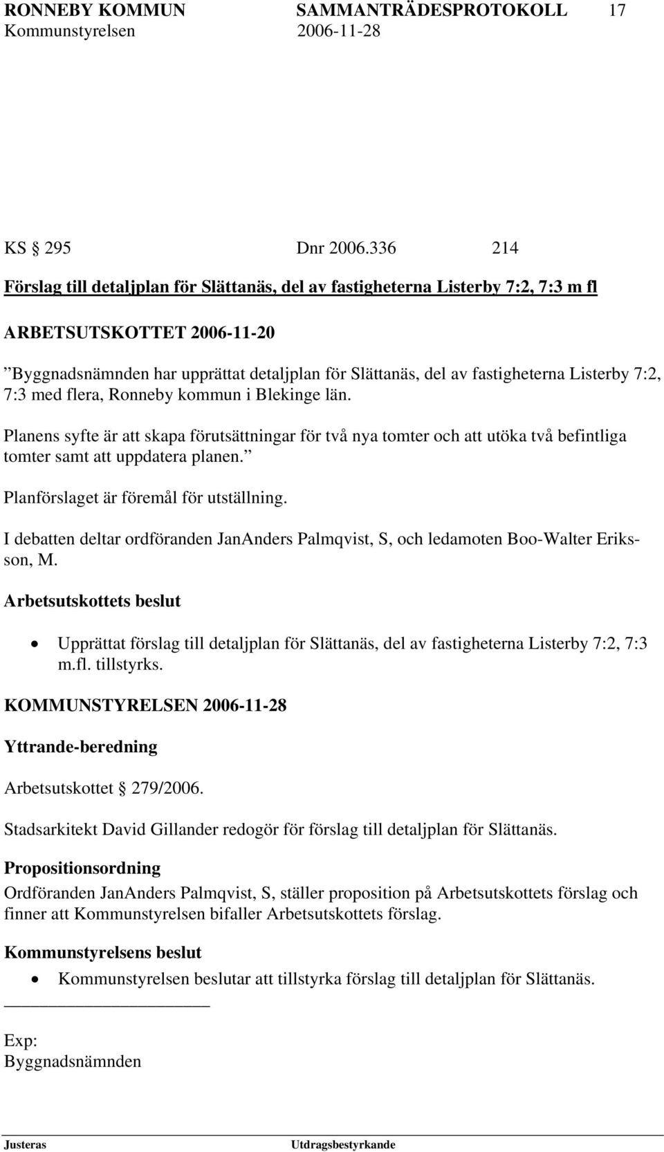 Listerby 7:2, 7:3 med flera, Ronneby kommun i Blekinge län. Planens syfte är att skapa förutsättningar för två nya tomter och att utöka två befintliga tomter samt att uppdatera planen.