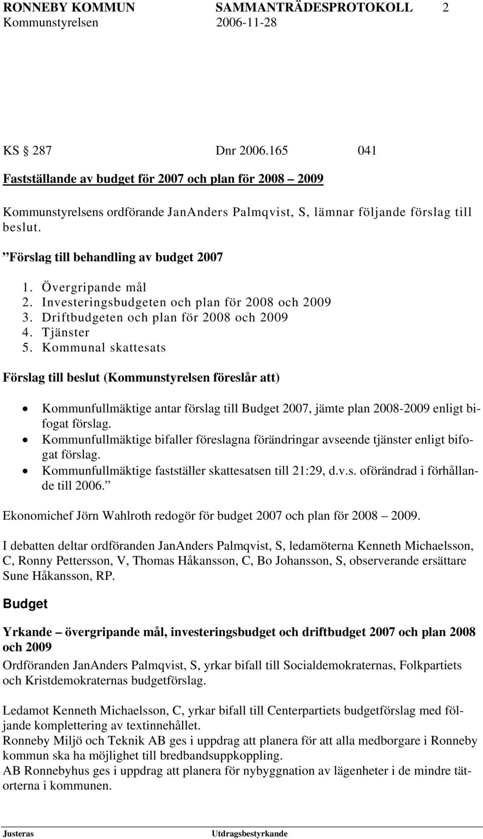 Övergripande mål 2. Investeringsbudgeten och plan för 2008 och 2009 3. Driftbudgeten och plan för 2008 och 2009 4. Tjänster 5.