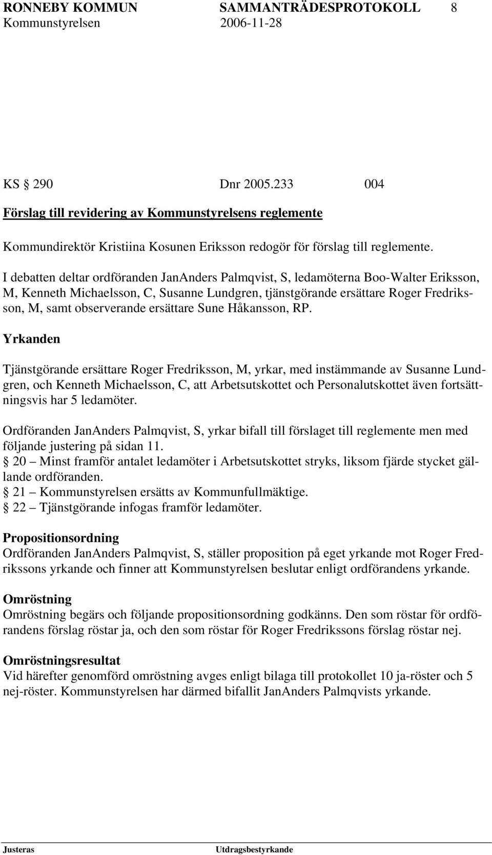 I debatten deltar ordföranden JanAnders Palmqvist, S, ledamöterna Boo-Walter Eriksson, M, Kenneth Michaelsson, C, Susanne Lundgren, tjänstgörande ersättare Roger Fredriksson, M, samt observerande