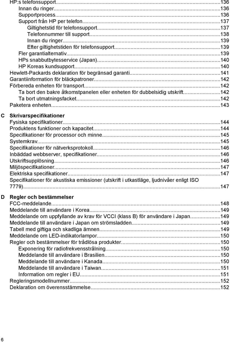 ..141 Garantiinformation för bläckpatroner...142 Förbereda enheten för transport...142 Ta bort den bakre åtkomstpanelen eller enheten för dubbelsidig utskrift...142 Ta bort utmatningsfacket.