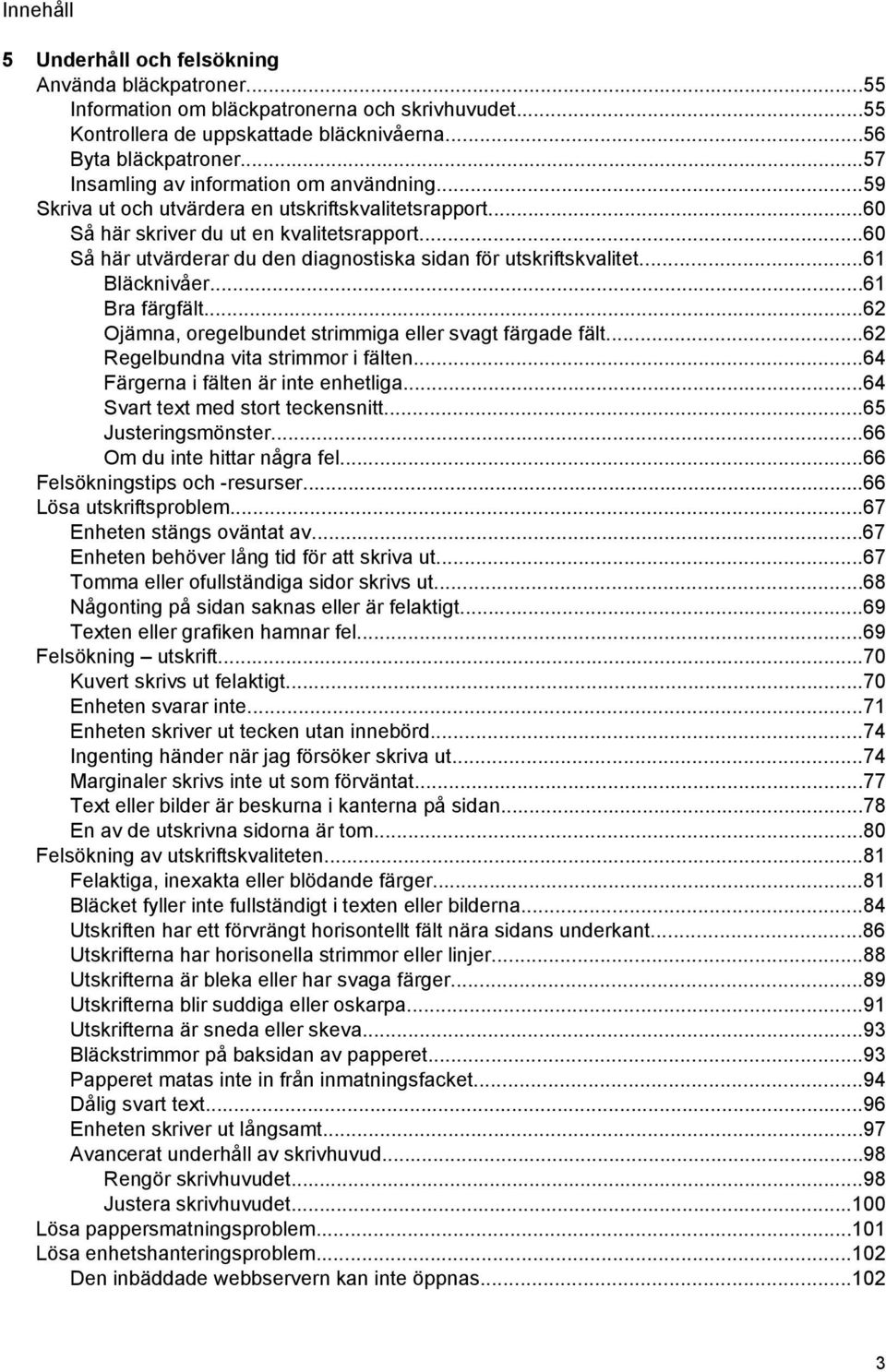 ..60 Så här utvärderar du den diagnostiska sidan för utskriftskvalitet...61 Bläcknivåer...61 Bra färgfält...62 Ojämna, oregelbundet strimmiga eller svagt färgade fält.