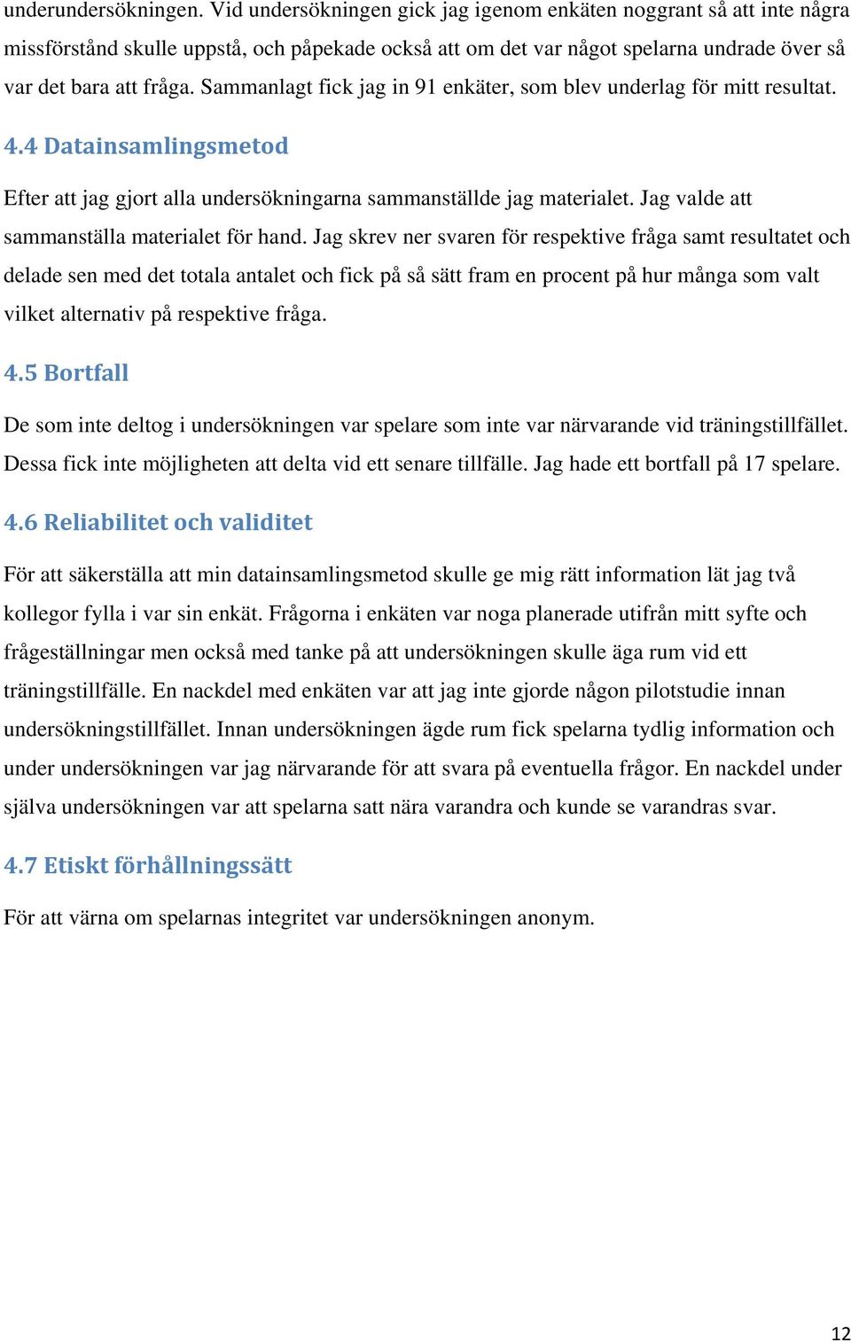 Sammanlagt fick jag in 91 enkäter, som blev underlag för mitt resultat. 4.4 Datainsamlingsmetod Efter att jag gjort alla undersökningarna sammanställde jag materialet.