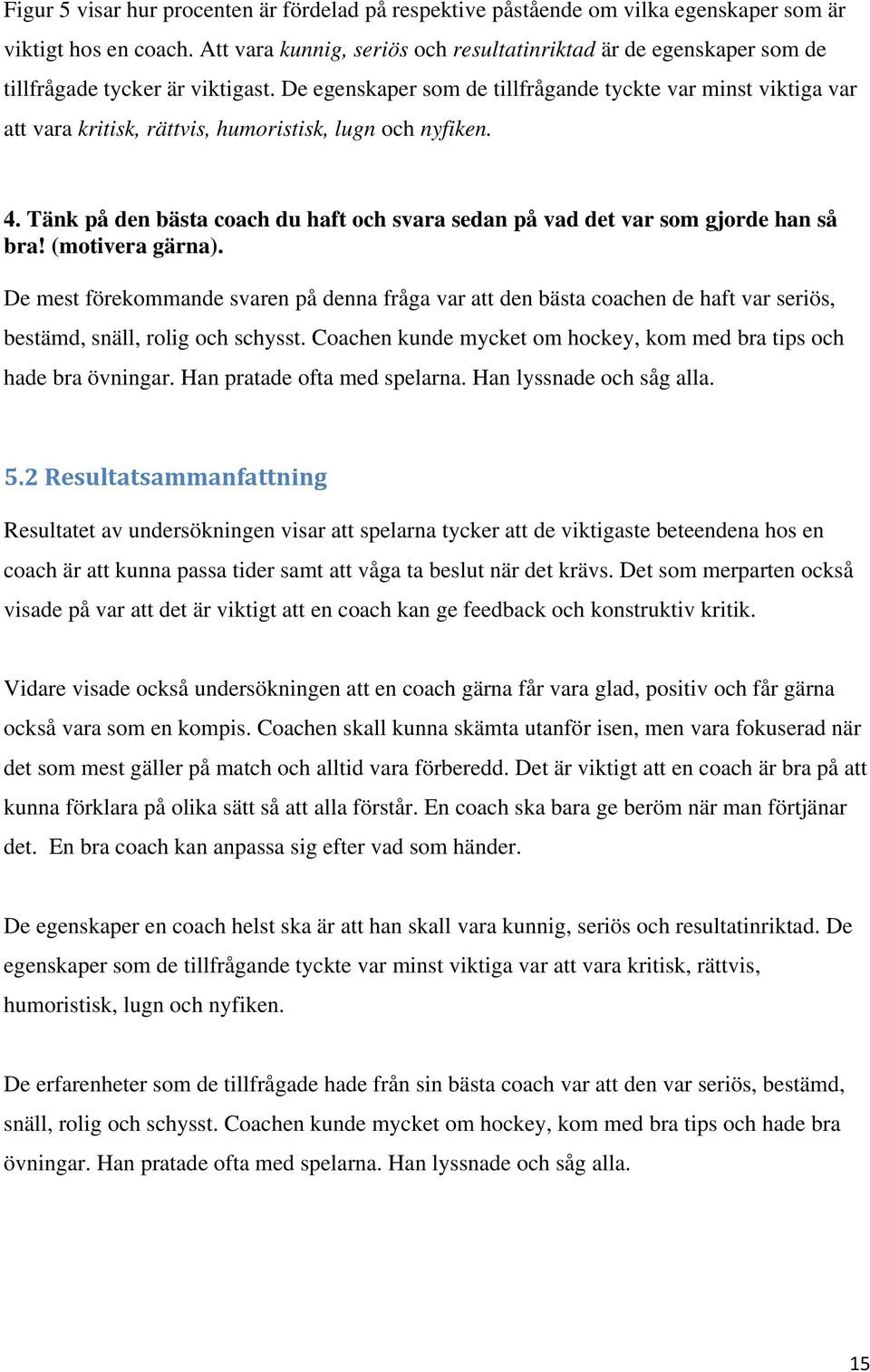 De egenskaper som de tillfrågande tyckte var minst viktiga var att vara kritisk, rättvis, humoristisk, lugn och nyfiken. 4.