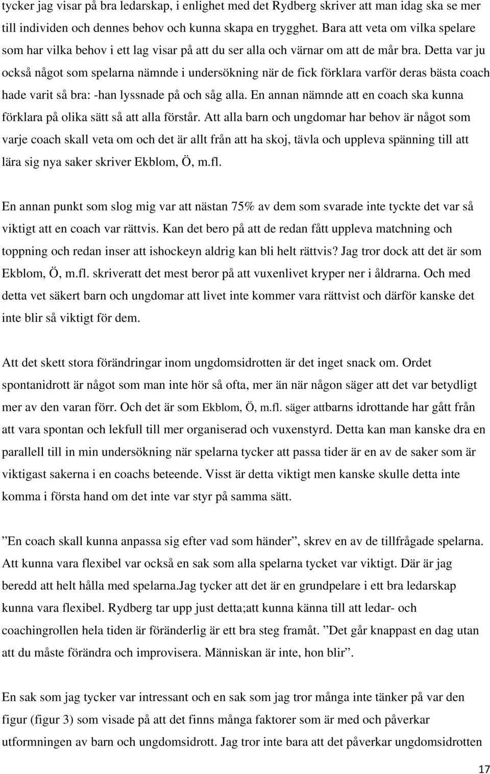 Detta var ju också något som spelarna nämnde i undersökning när de fick förklara varför deras bästa coach hade varit så bra: -han lyssnade på och såg alla.