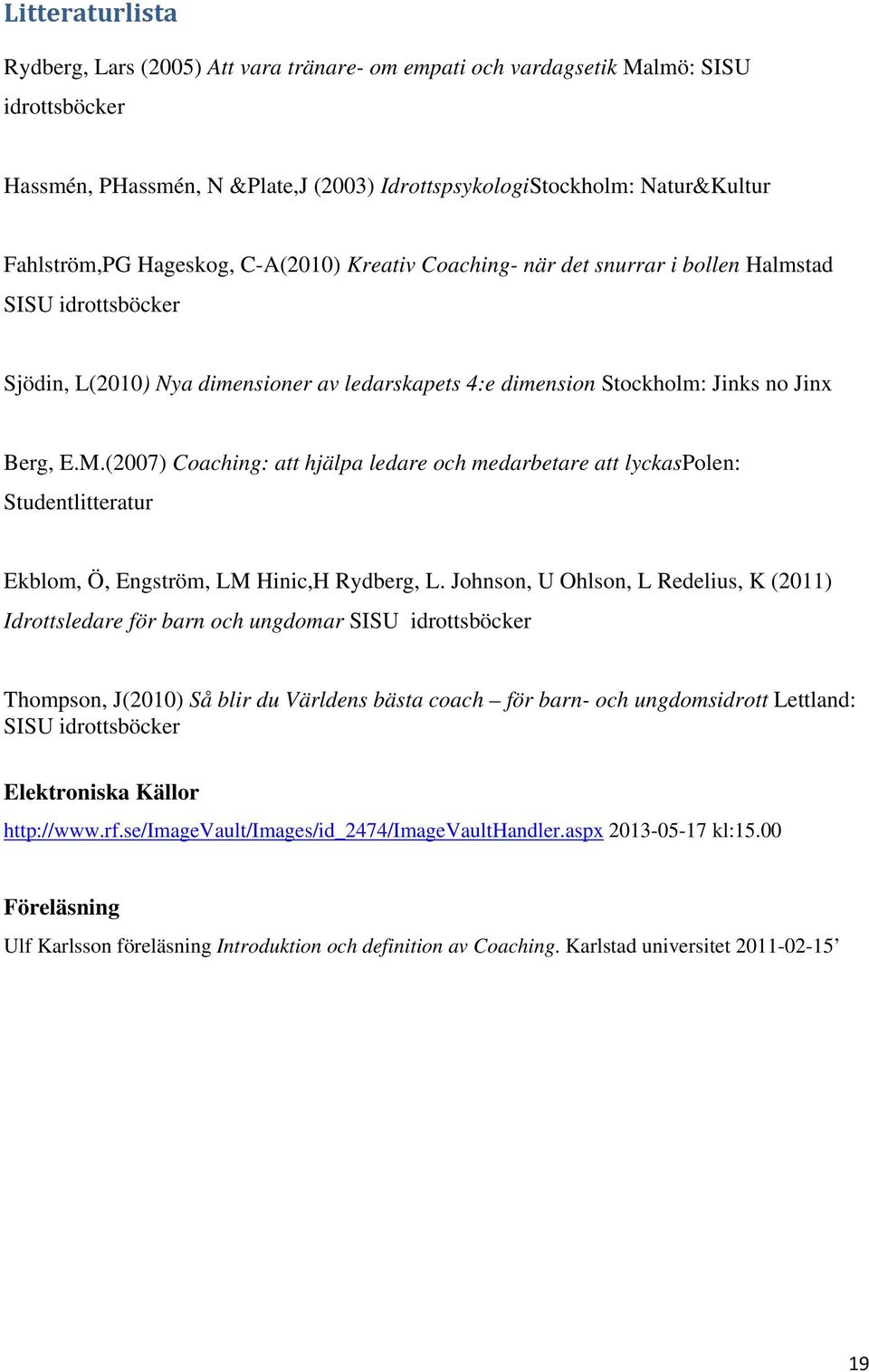 (2007) Coaching: att hjälpa ledare och medarbetare att lyckaspolen: Studentlitteratur Ekblom, Ö, Engström, LM Hinic,H Rydberg, L.