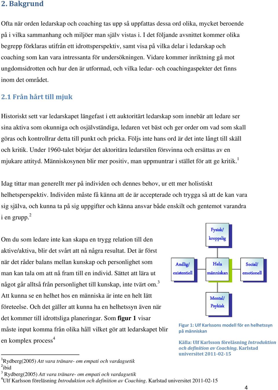 Vidare kommer inriktning gå mot ungdomsidrotten och hur den är utformad, och vilka ledar- och coachingaspekter det finns inom det området. 2.