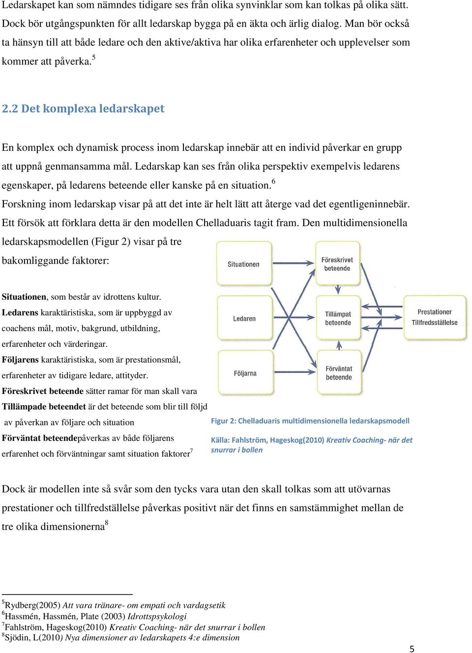 2 Det komplexa ledarskapet En komplex och dynamisk process inom ledarskap innebär att en individ påverkar en grupp att uppnå genmansamma mål.