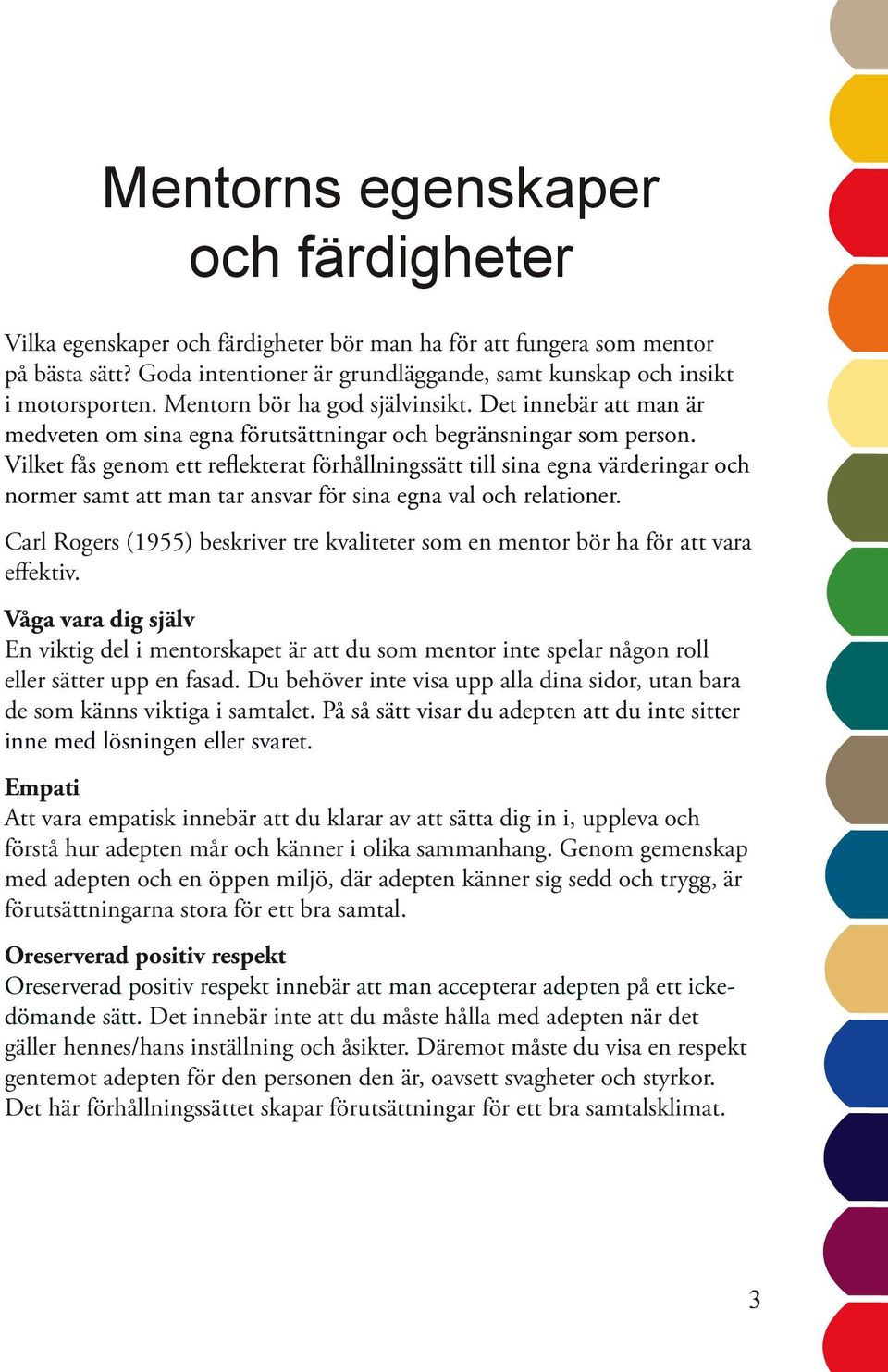 Vilket fås genom ett reflekterat förhållningssätt till sina egna värderingar och normer samt att man tar ansvar för sina egna val och relationer.