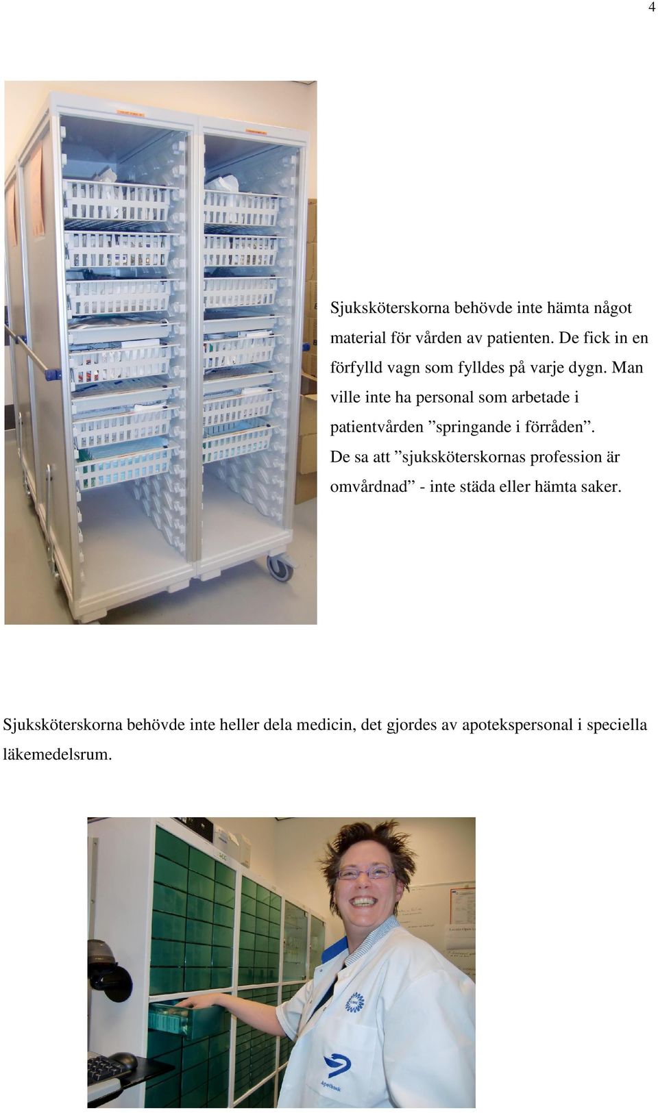 Man ville inte ha personal som arbetade i patientvården springande i förråden.