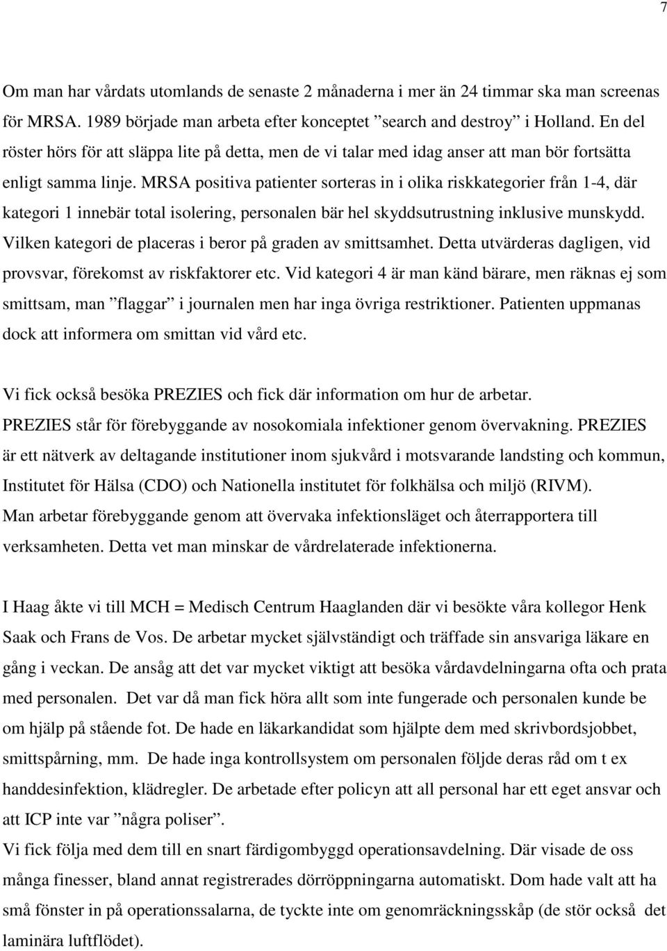 MRSA positiva patienter sorteras in i olika riskkategorier från 1-4, där kategori 1 innebär total isolering, personalen bär hel skyddsutrustning inklusive munskydd.