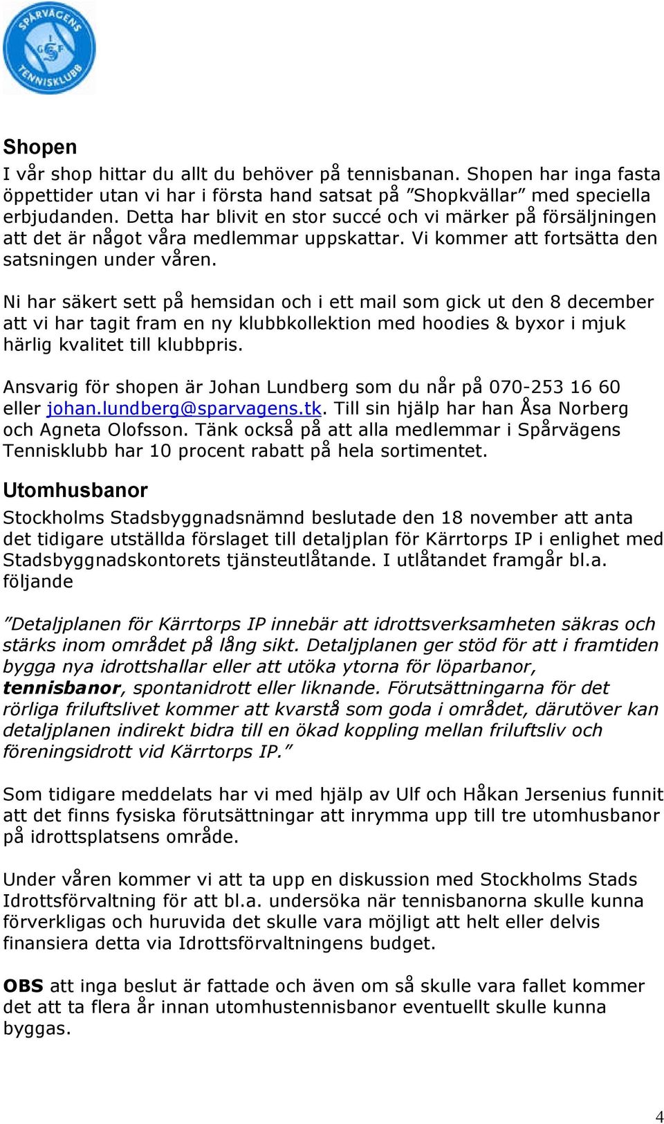 Ni har säkert sett på hemsidan och i ett mail som gick ut den 8 december att vi har tagit fram en ny klubbkollektion med hoodies & byxor i mjuk härlig kvalitet till klubbpris.