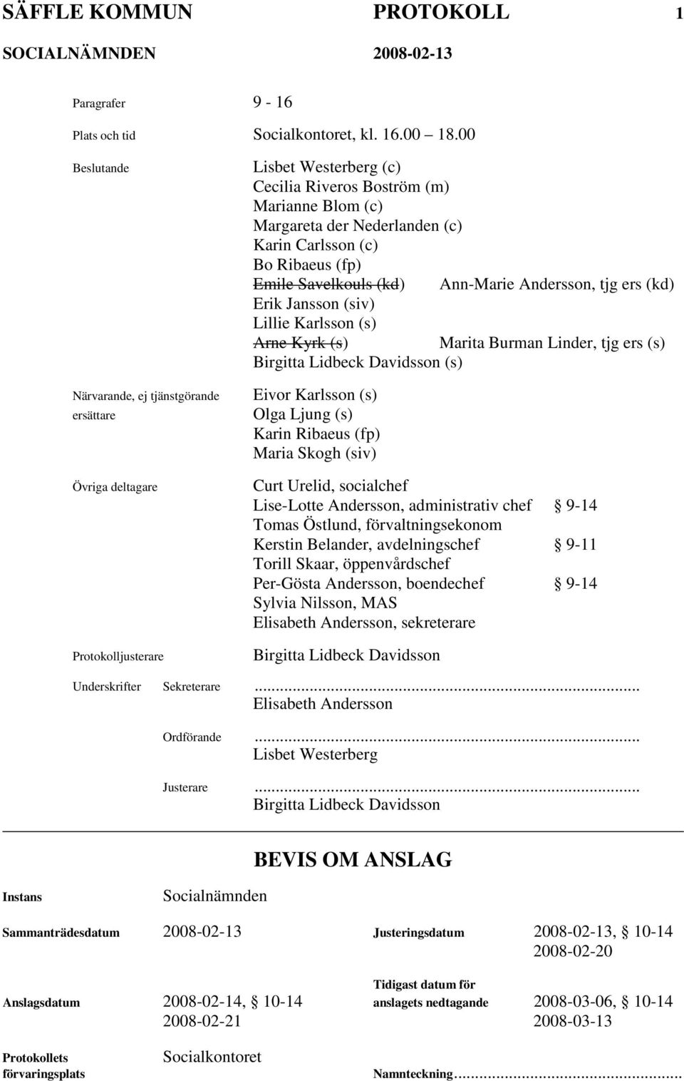 Emile Savelkouls (kd) Ann-Marie Andersson, tjg ers (kd) Erik Jansson (siv) Lillie Karlsson (s) Arne Kyrk (s) Marita Burman Linder, tjg ers (s) Birgitta Lidbeck Davidsson (s) Eivor Karlsson (s) Olga