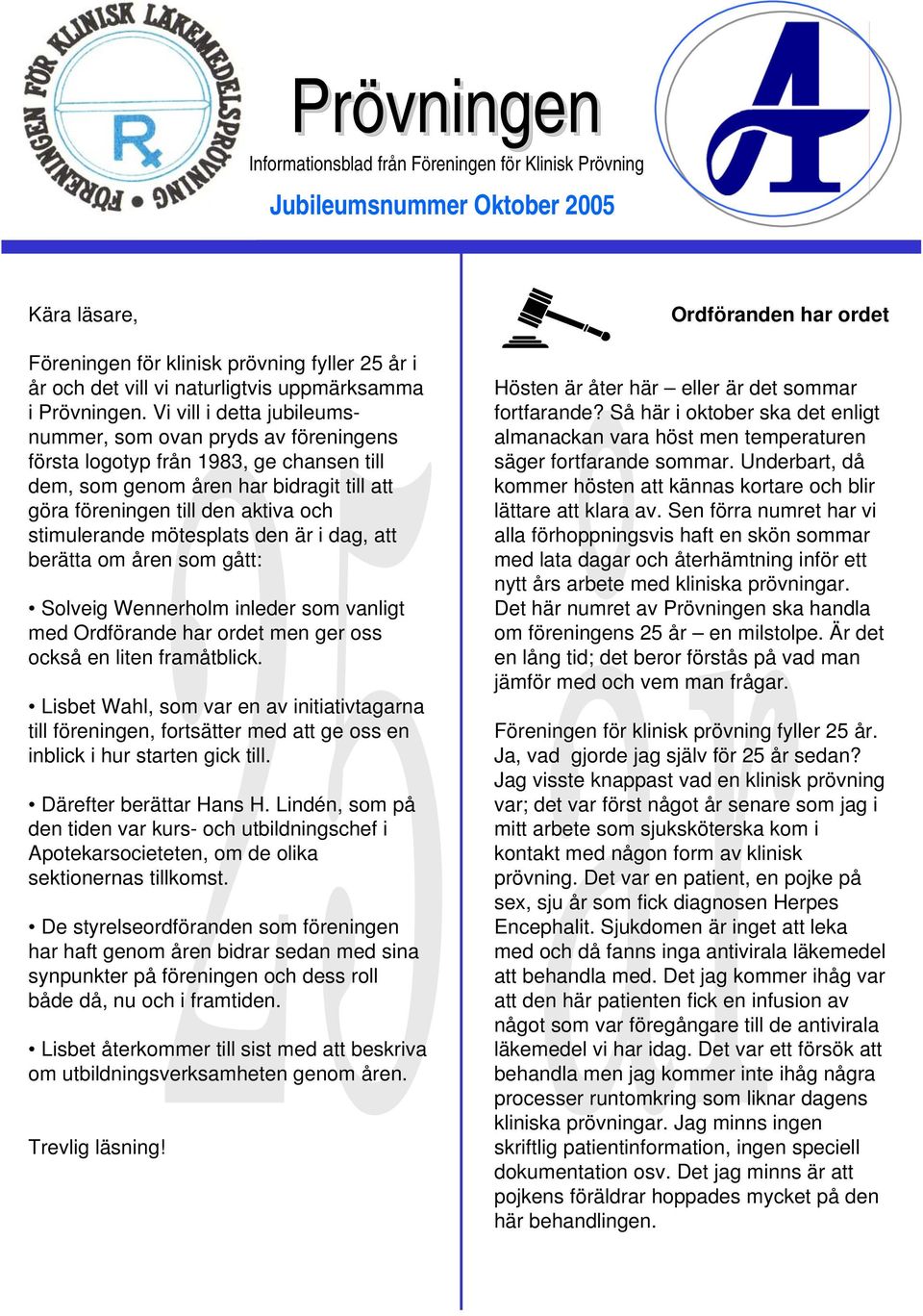 Vi vill i detta jubileumsnummer, som ovan pryds av föreningens första logotyp från 1983, ge chansen till dem, som genom åren har bidragit till att göra föreningen till den aktiva och stimulerande