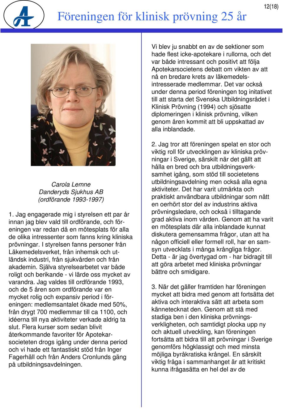 Det var också under denna period föreningen tog initativet till att starta det Svenska Utbildningsrådet i Klinisk Prövning (1994) och sjösatte diplomeringen i klinisk prövning, vilken genom åren