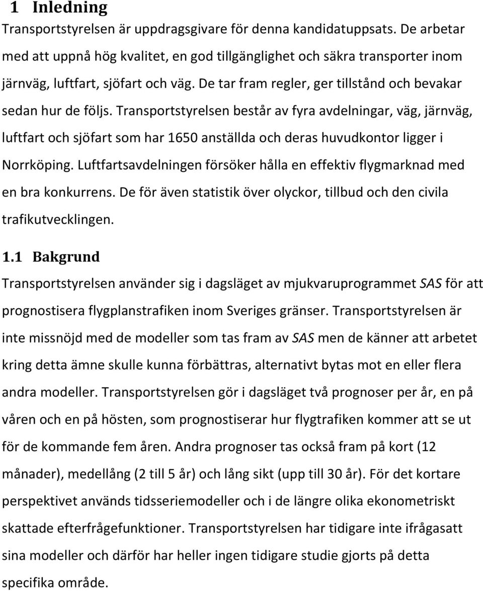 Transportstyrelsen består av fyra avdelningar, väg, järnväg, luftfart och sjöfart som har 1650 anställda och deras huvudkontor ligger i Norrköping.