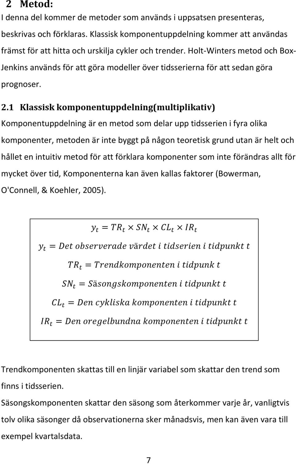 Holt-Winters metod och Box- Jenkins används för att göra modeller över tidsserierna för att sedan göra prognoser. 2.