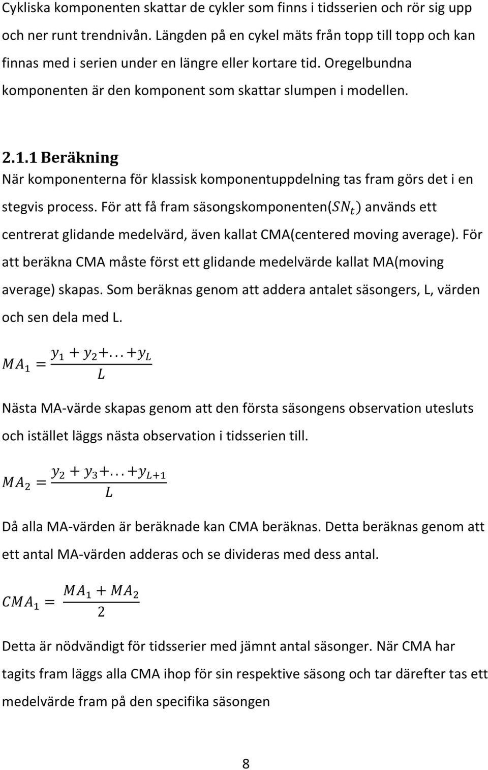 1 Beräkning När komponenterna för klassisk komponentuppdelning tas fram görs det i en stegvis process.