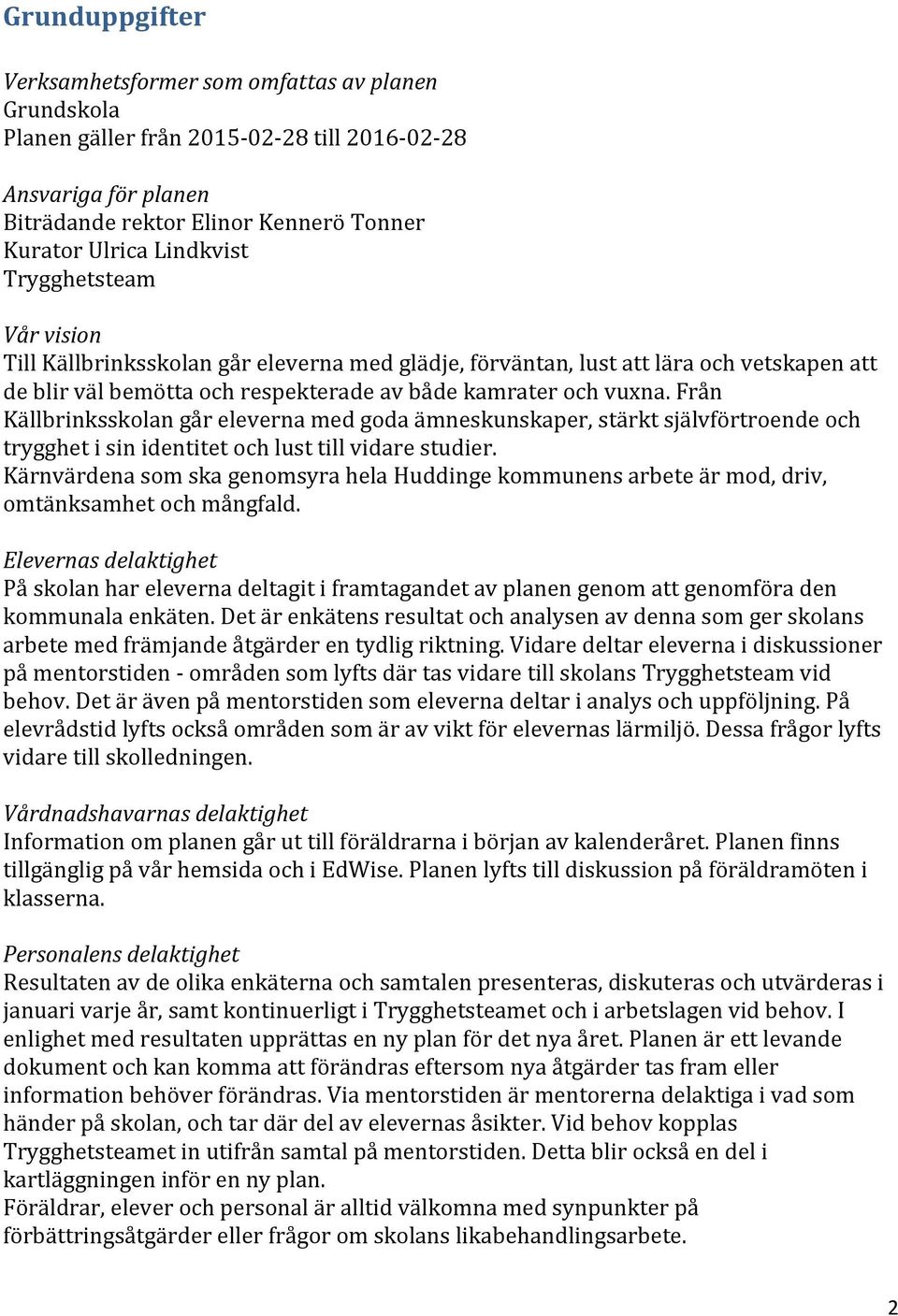 Från Källbrinksskolan går eleverna med goda ämneskunskaper, stärkt självförtroende och trygghet i sin identitet och lust till vidare studier.