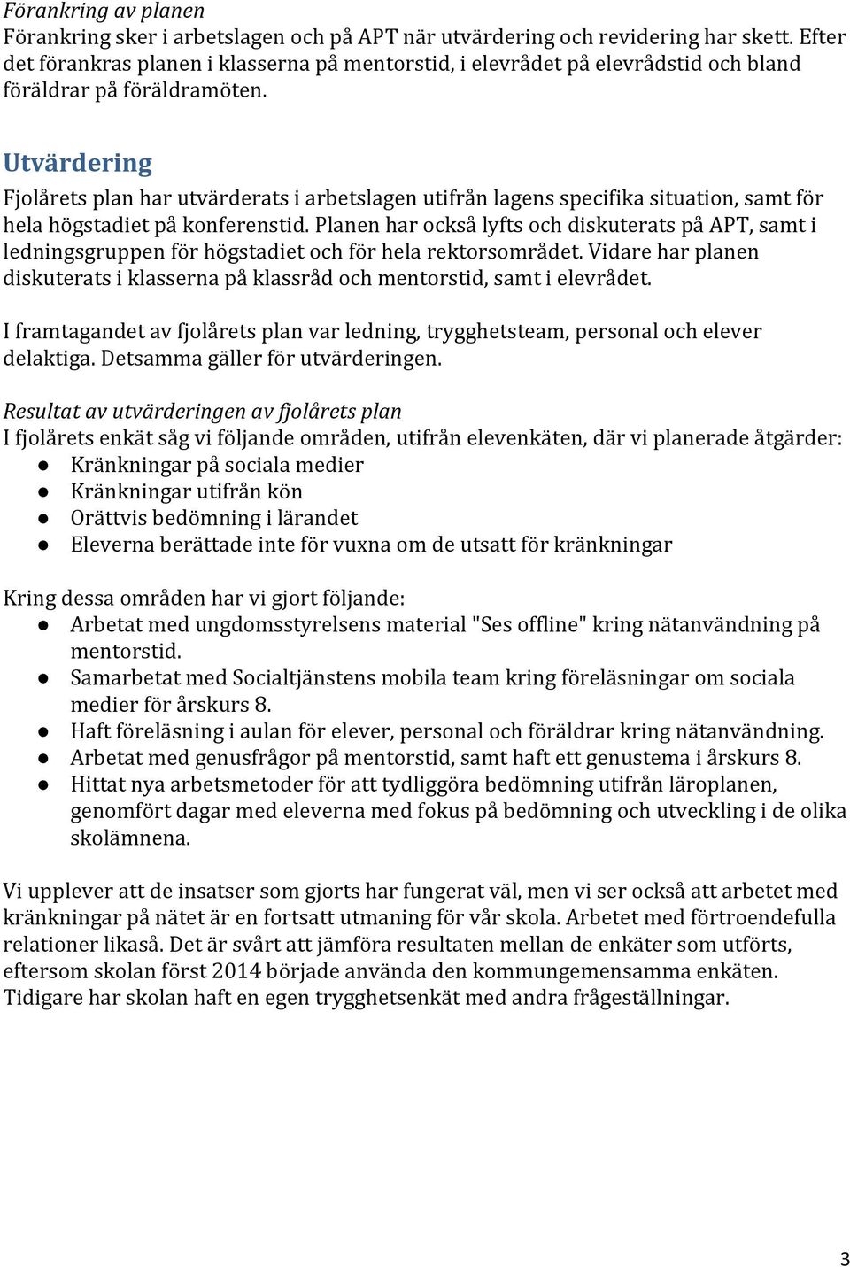 Utvärdering Fjolårets plan har utvärderats i arbetslagen utifrån lagens specifika situation, samt för hela högstadiet på konferenstid.