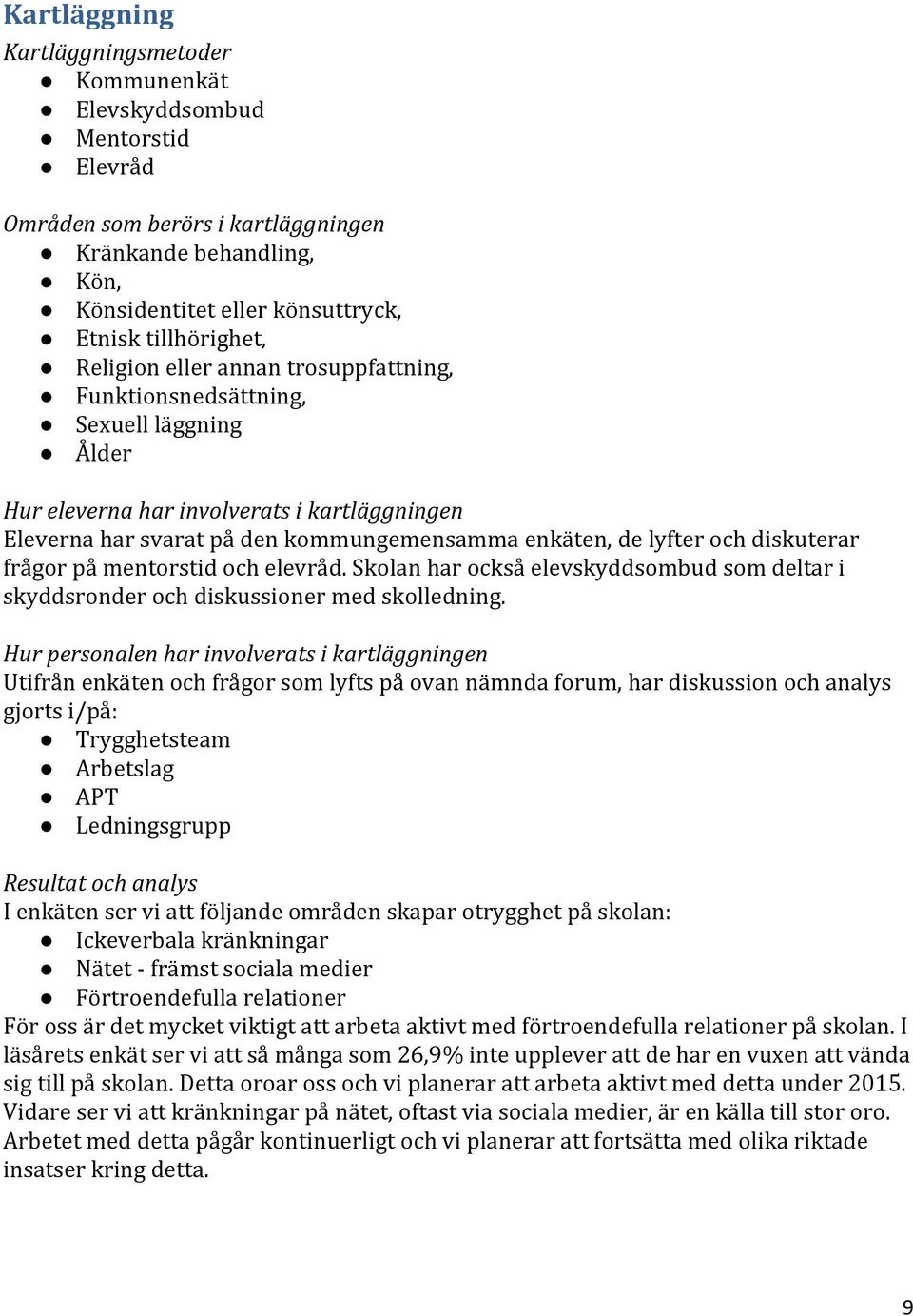 diskuterar frågor på mentorstid och elevråd. Skolan har också elevskyddsombud som deltar i skyddsronder och diskussioner med skolledning.