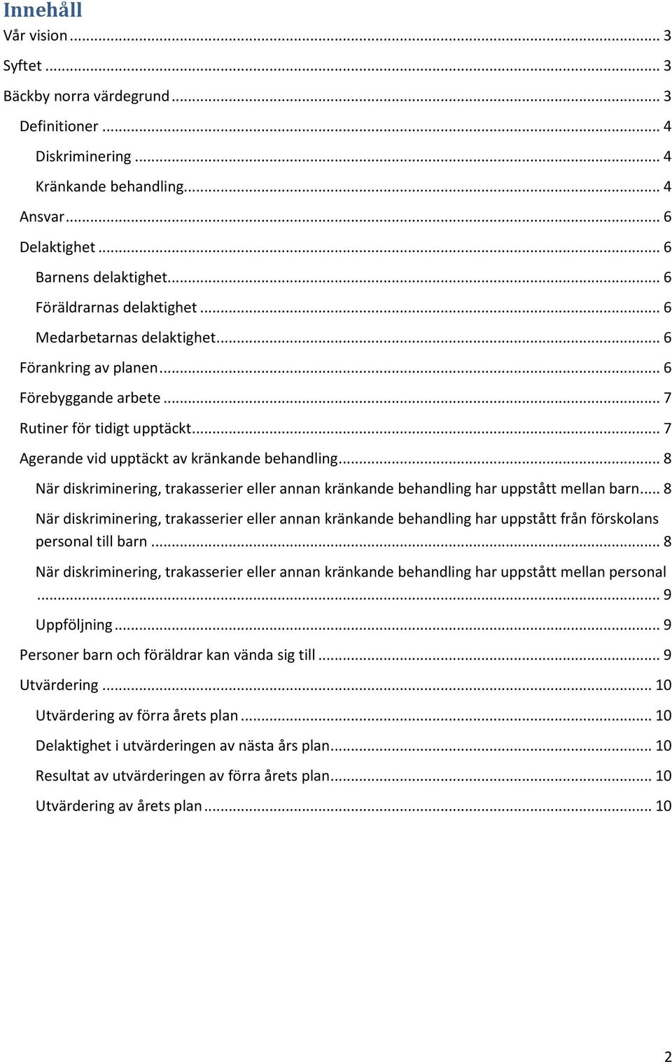 .. 8 När diskriminering, trakasserier eller annan kränkande behandling har uppstått mellan barn.