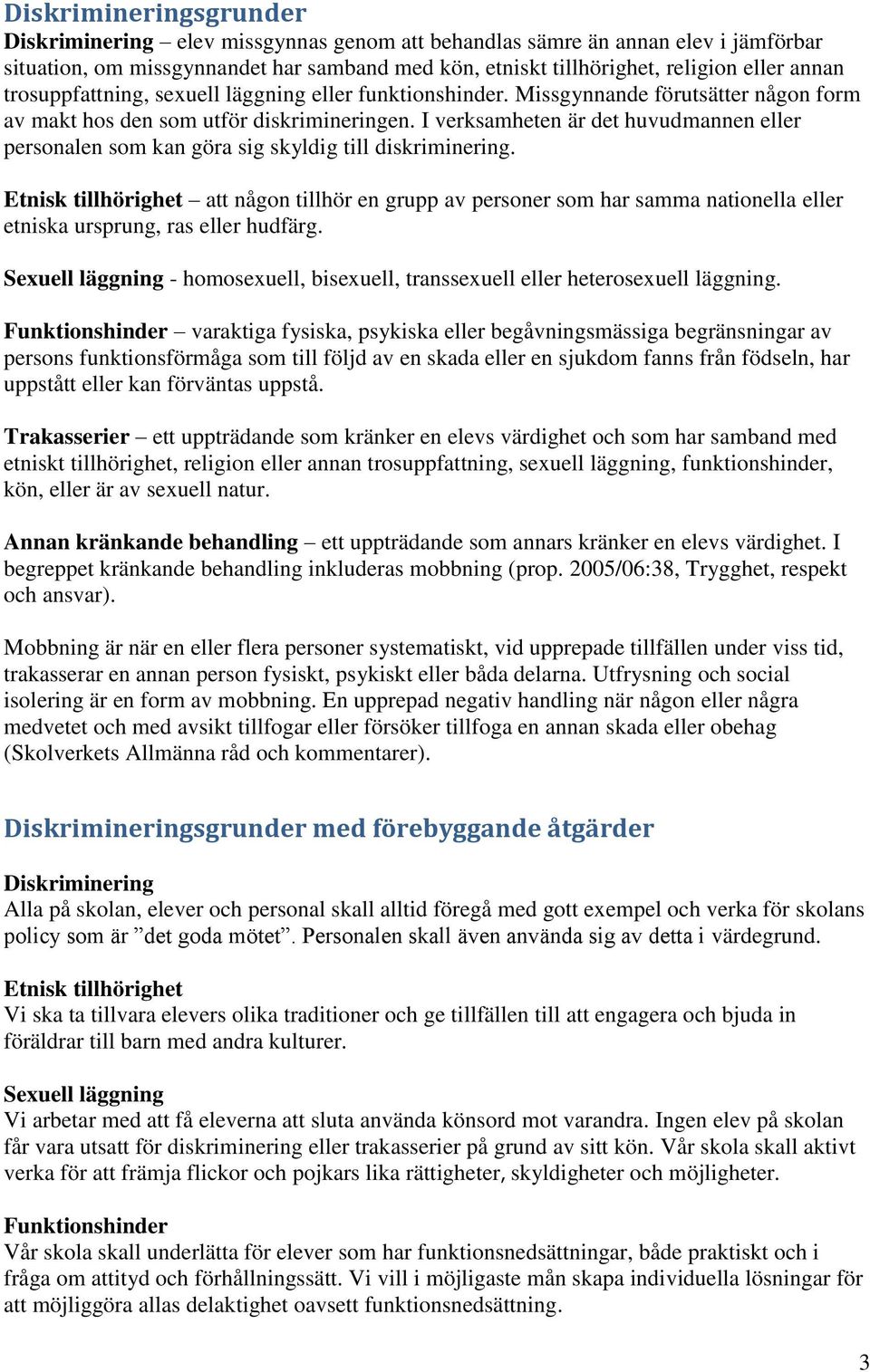 I verksamheten är det huvudmannen eller personalen som kan göra sig skyldig till diskriminering.