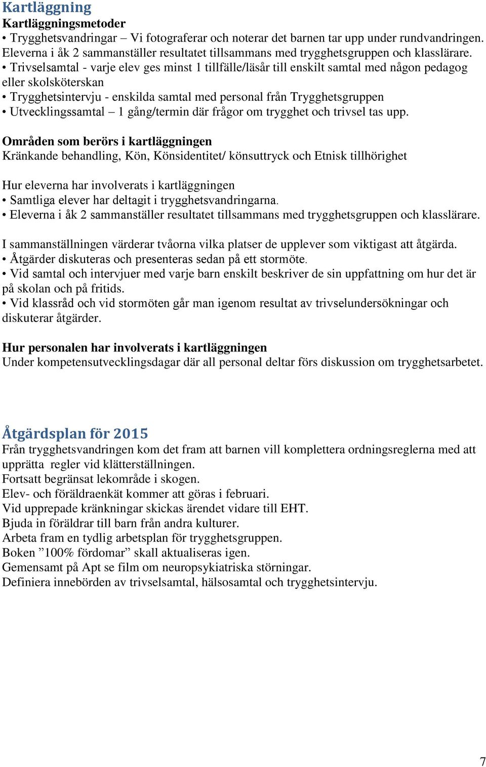 Trivselsamtal - varje elev ges minst 1 tillfälle/läsår till enskilt samtal med någon pedagog eller skolsköterskan Trygghetsintervju - enskilda samtal med personal från Trygghetsgruppen