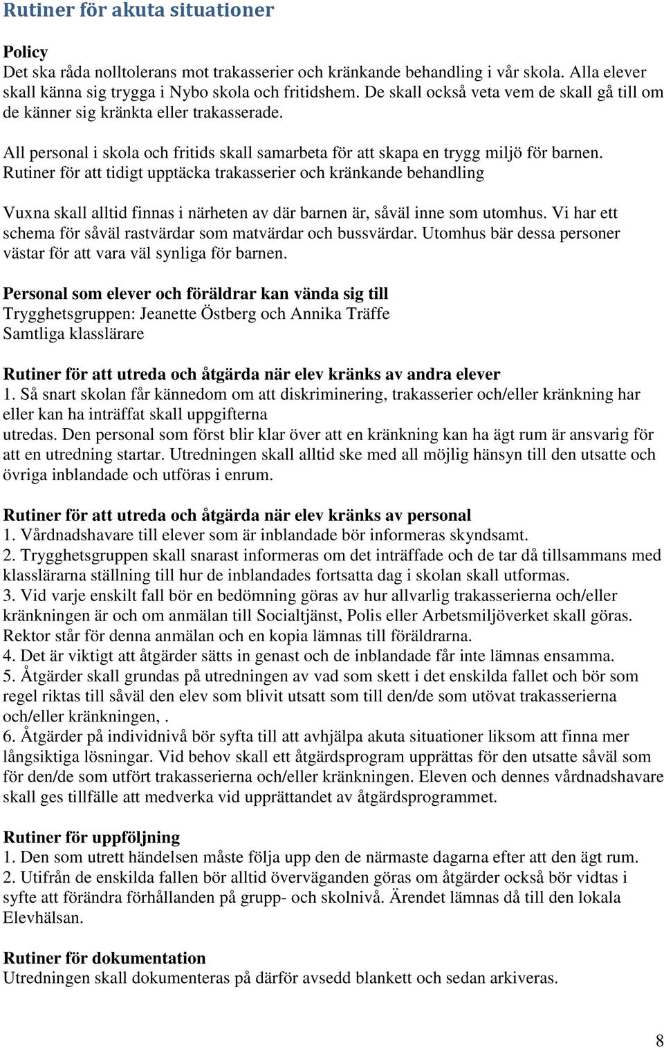 Rutiner för att tidigt upptäcka trakasserier och kränkande behandling Vuxna skall alltid finnas i närheten av där barnen är, såväl inne som utomhus.