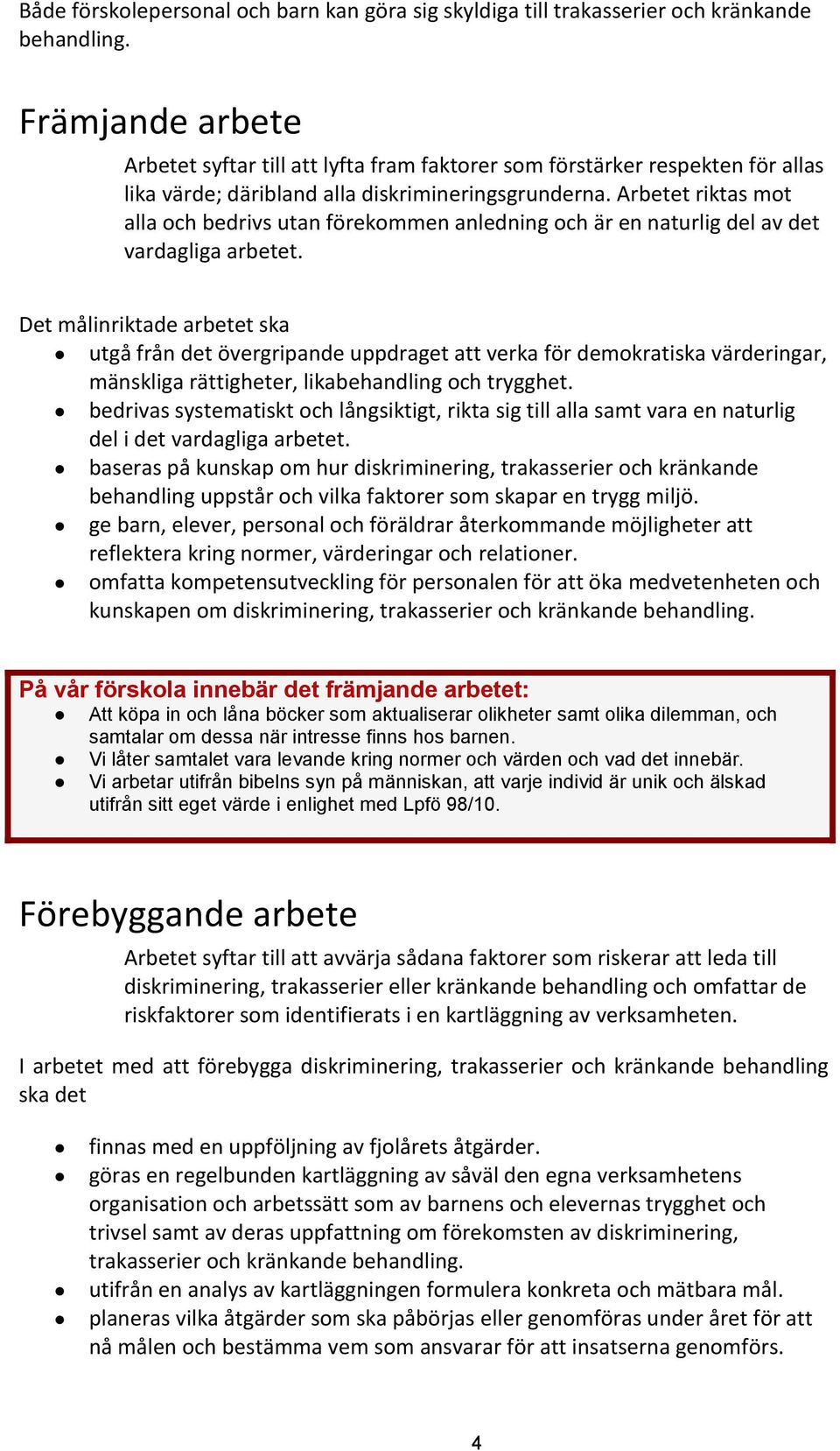 Arbetet riktas mot alla och bedrivs utan förekommen anledning och är en naturlig del av det vardagliga arbetet.