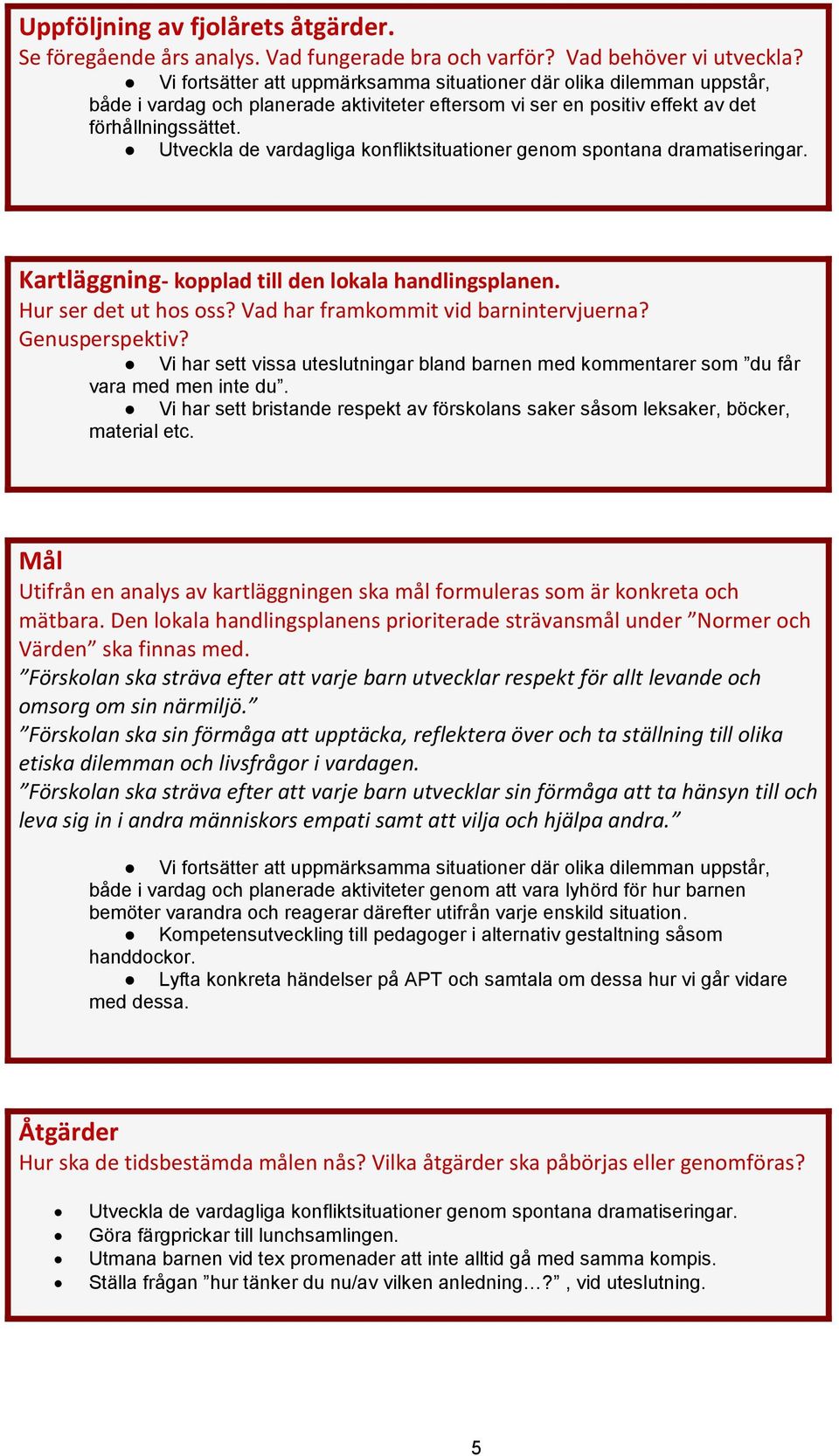 Utveckla de vardagliga konfliktsituationer genom spontana dramatiseringar. Kartläggning- kopplad till den lokala handlingsplanen. Hur ser det ut hos oss? Vad har framkommit vid barnintervjuerna?