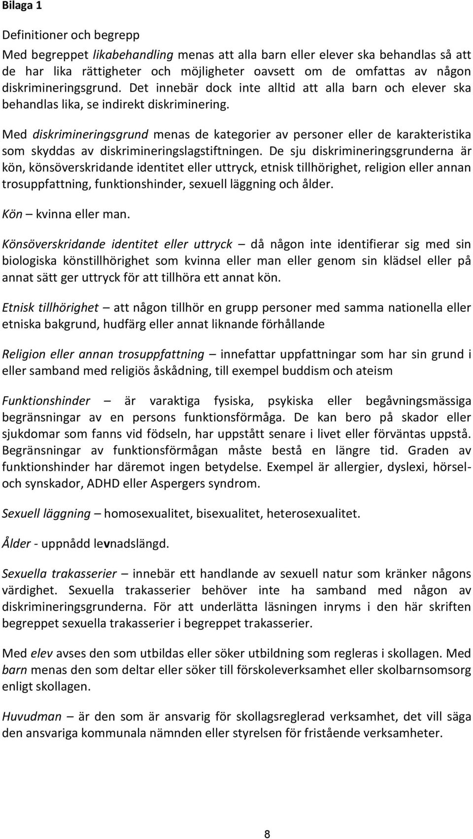 Med diskrimineringsgrund menas de kategorier av personer eller de karakteristika som skyddas av diskrimineringslagstiftningen.