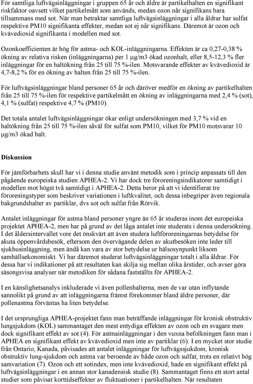 Däremot är ozon och kvävedioxid signifikanta i modellen med sot. Ozonkoefficienten är hög för astma- och KOL-inläggningarna.