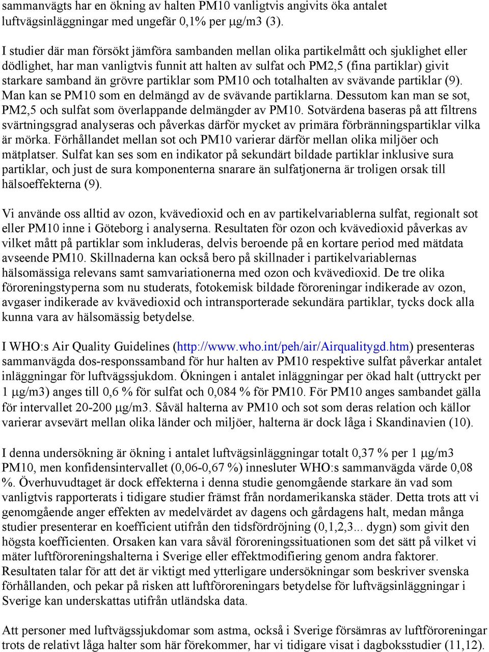 än grövre partiklar som PM10 och totalhalten av svävande partiklar (9). Man kan se PM10 som en delmängd av de svävande partiklarna.