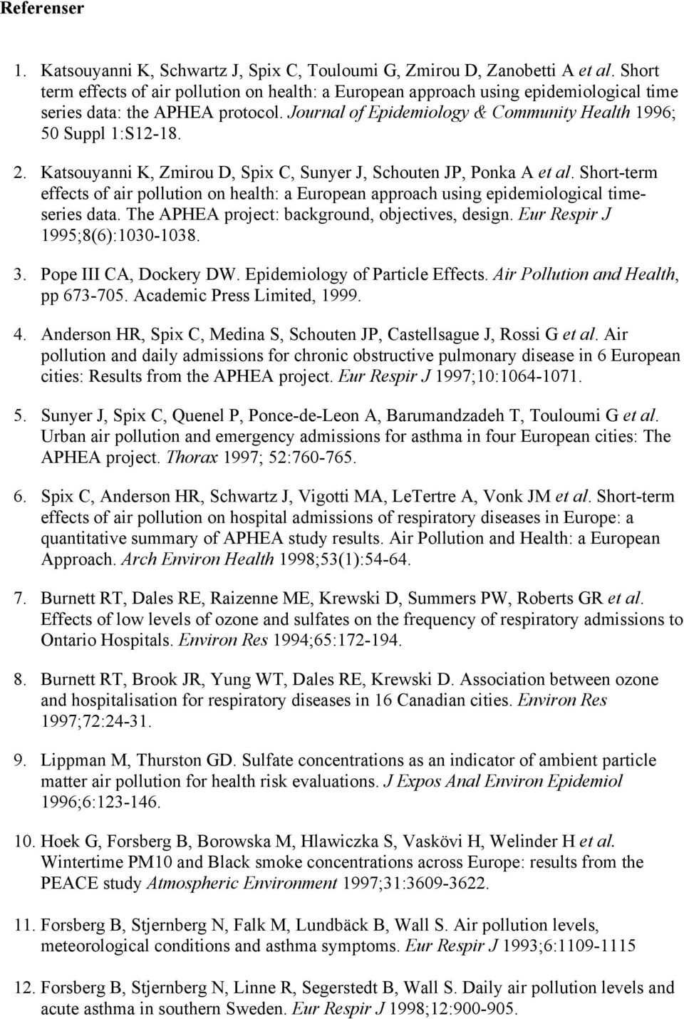 Katsouyanni K, Zmirou D, Spix C, Sunyer J, Schouten JP, Ponka A et al. Short-term effects of air pollution on health: a European approach using epidemiological timeseries data.