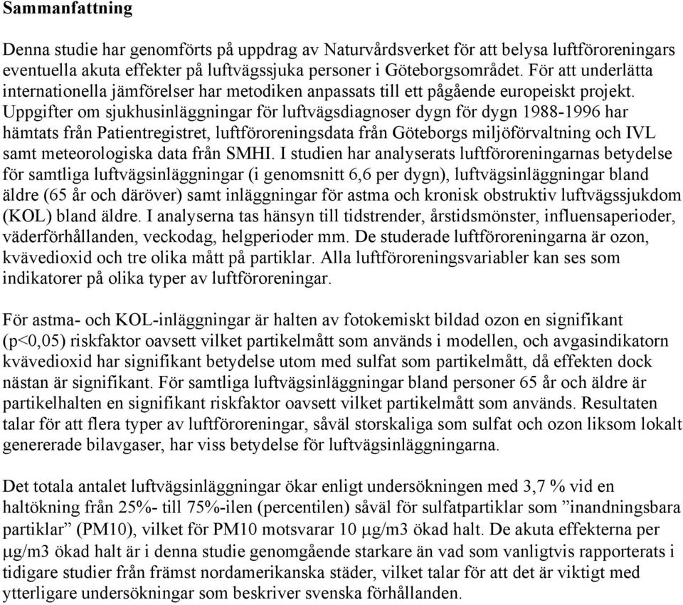 Uppgifter om sjukhusinläggningar för luftvägsdiagnoser dygn för dygn 1988-1996 har hämtats från Patientregistret, luftföroreningsdata från Göteborgs miljöförvaltning och IVL samt meteorologiska data